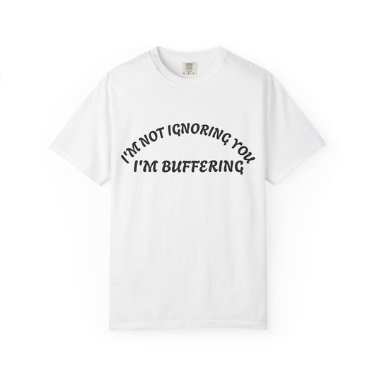 T-Shirt — "I’m Not Ignoring You, I’m Buffering" Graphic Tee