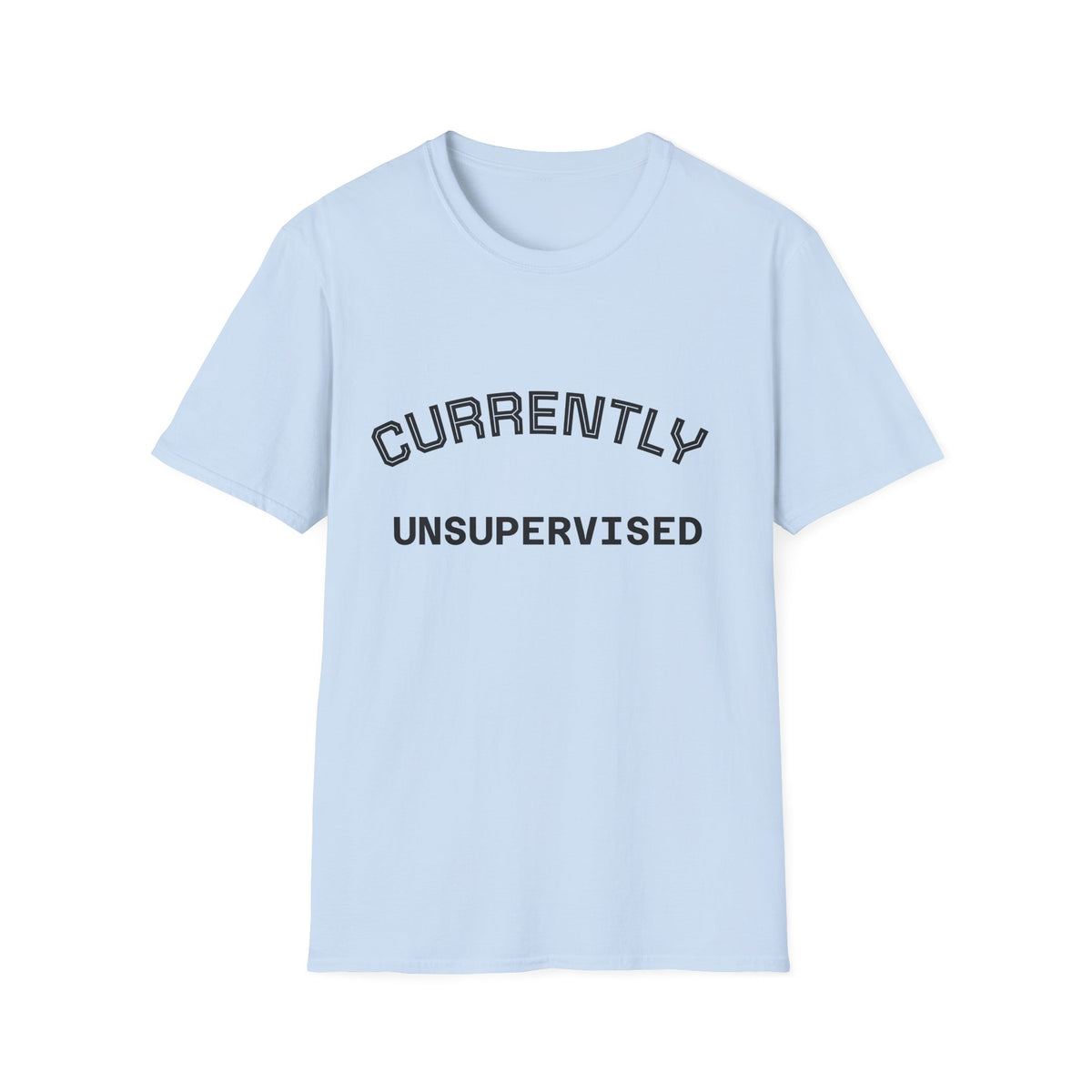 Currently Unsupervised T-Shirt — Funny Casual Graphic Tee