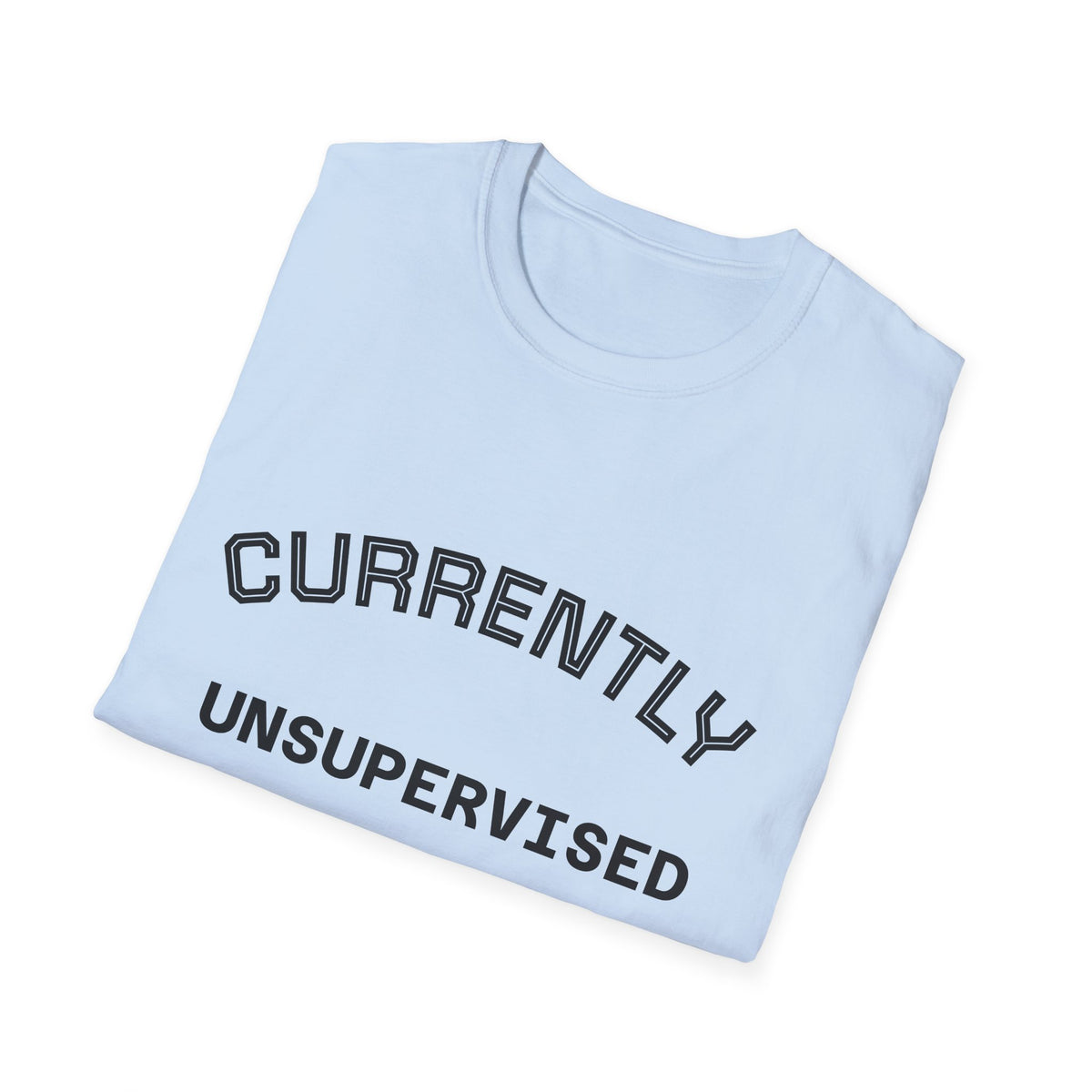 Currently Unsupervised T-Shirt — Funny Casual Graphic Tee