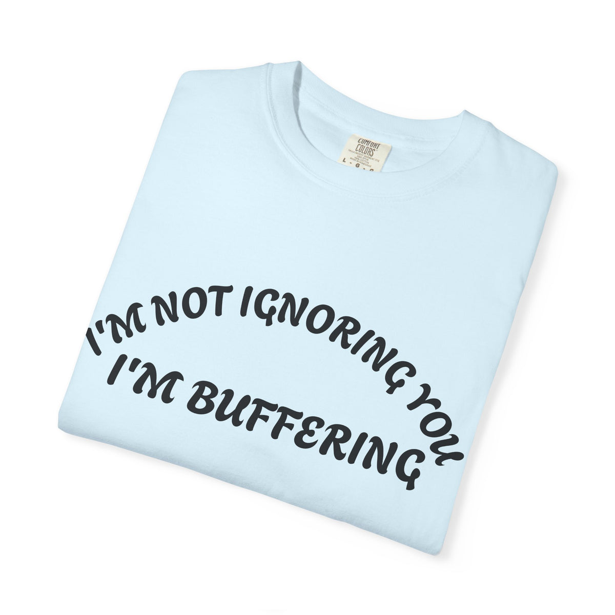 T-Shirt — "I’m Not Ignoring You, I’m Buffering" Graphic Tee