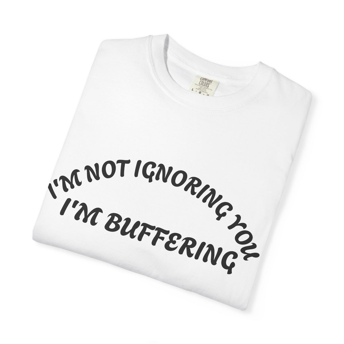 T-Shirt — "I’m Not Ignoring You, I’m Buffering" Graphic Tee